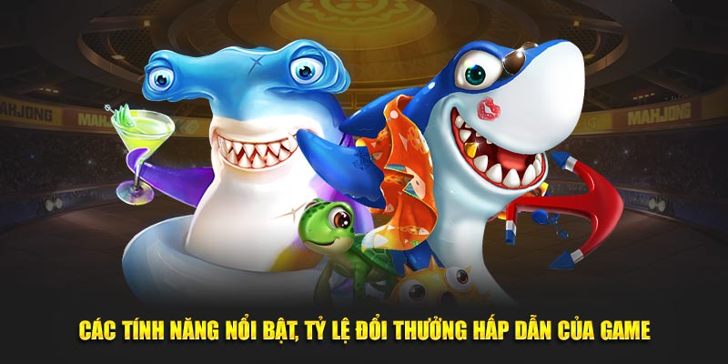 Các tính năng nổi bật, tỷ lệ đổi thưởng hấp dẫn của game