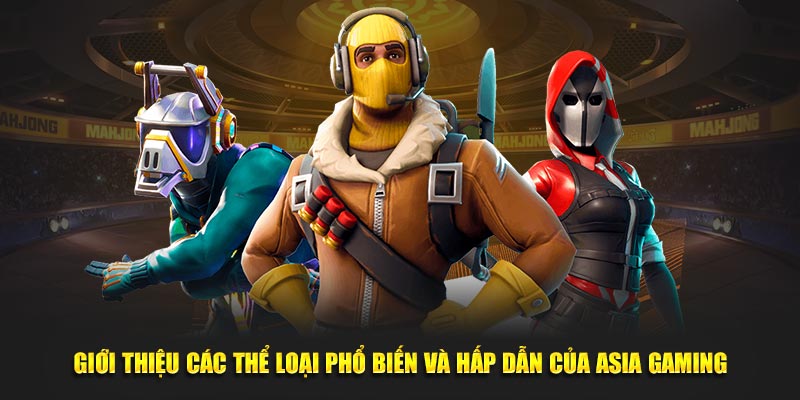 Giới thiệu các thể loại phổ biến và hấp dẫn của Asia Gaming