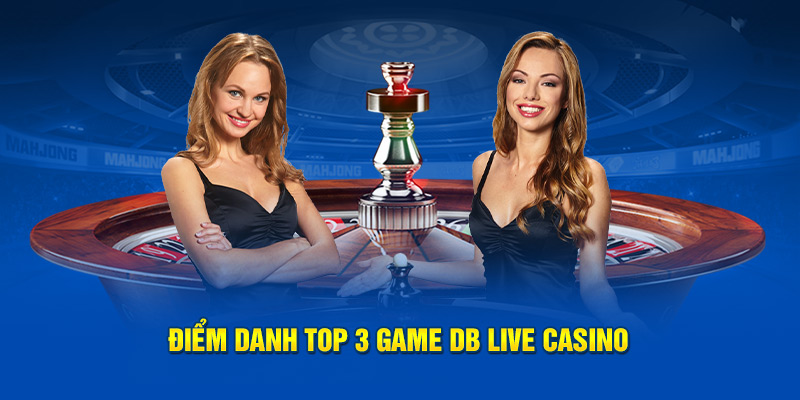 Điểm danh top 3 game DB live casino