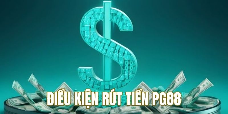 Tìm hiểu điều kiện được rút tiền tại nhà cái PG88