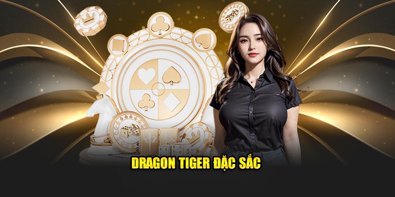 Dragon Tiger (rồng hổ) đặc sắc