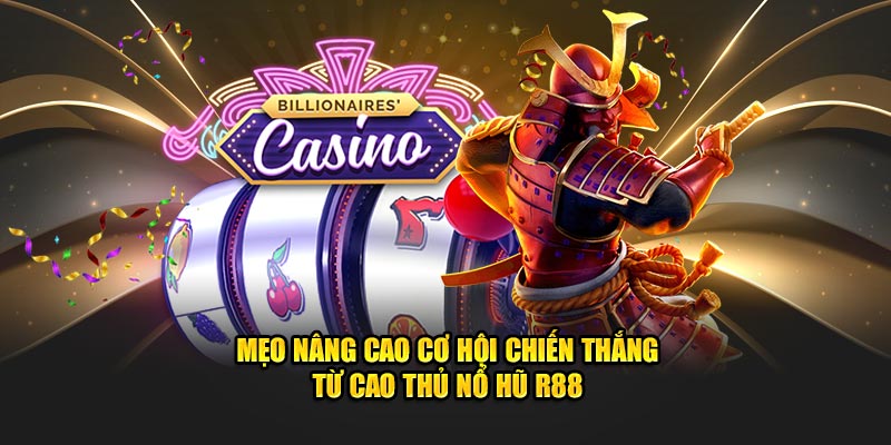 Mẹo nâng cao cơ hội chiến thắng từ cao thủ nổ hũ R88