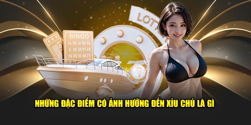 Những đặc điểm có ảnh hưởng đến xỉu chủ là gì